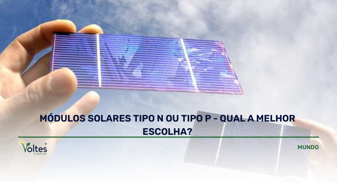 MÓDULOS SOLARES TIPO N OU TIPO P - QUAL A MELHOR ESCOLHA?